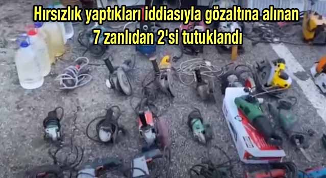 Hırsızlık yaptıkları iddiasıyla gözaltına alınan 7 zanlıdan 2'si tutuklandı