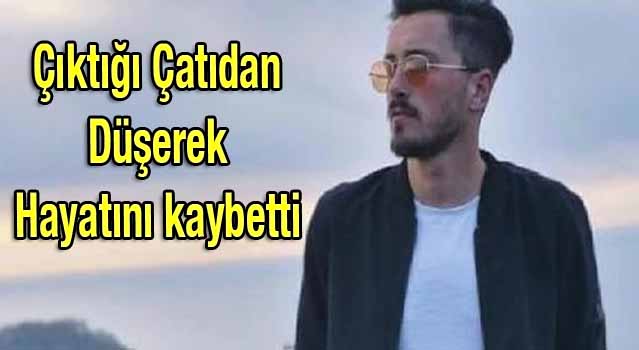 Çatıdan Düşerek 29 Yaşında Hayatını Kaybetti
