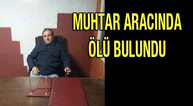 MUHTAR ARACINDA ÖLÜ BULUNDU