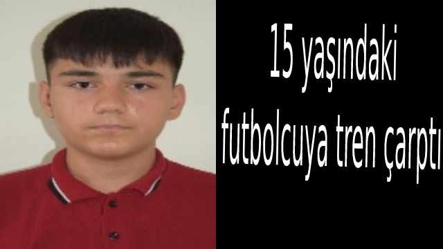15 yaşındaki genç çocuğa tren çarptı