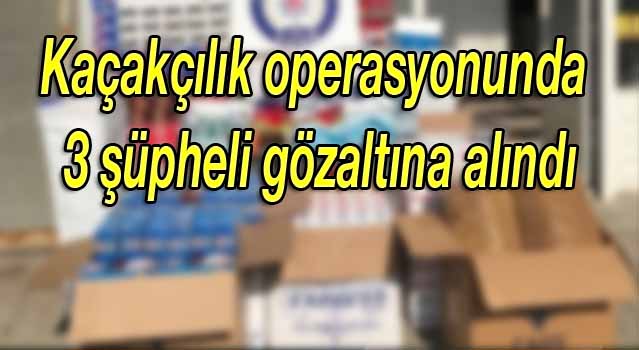 Kaçakçılık operasyonunda 3 şüpheli gözaltına alındı