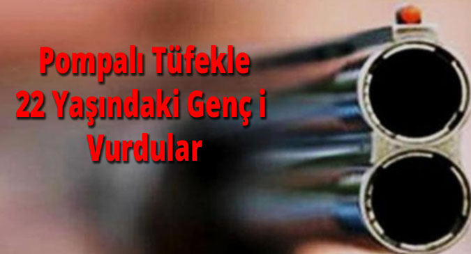Pompalı Tüfekle Askerden Yeni Gelen Genci  Vurdular