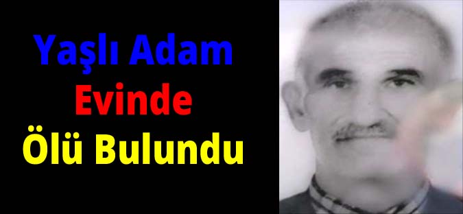 67 Yaşındaki Yaşlı Adam Evinde Ölü Bulundu