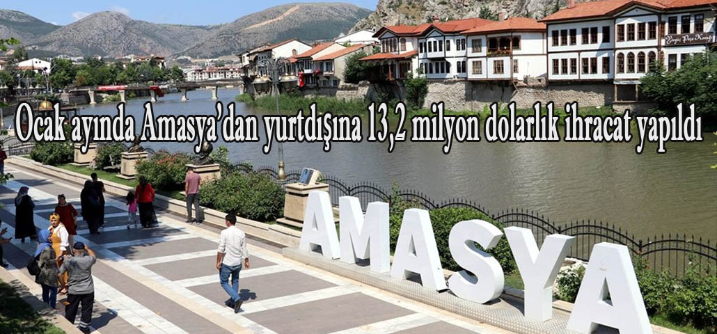 Ocak ayında Amasya’dan yurtdışına 13,2 milyon dolarlık ihracat yapıldı