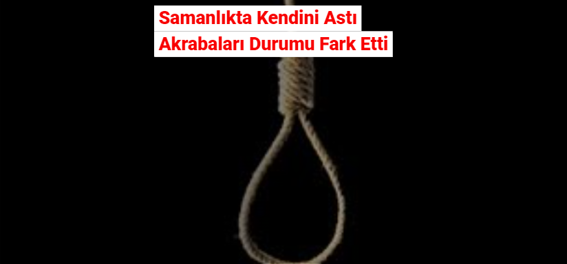 Kendini Astı Yakınları Kurtardı