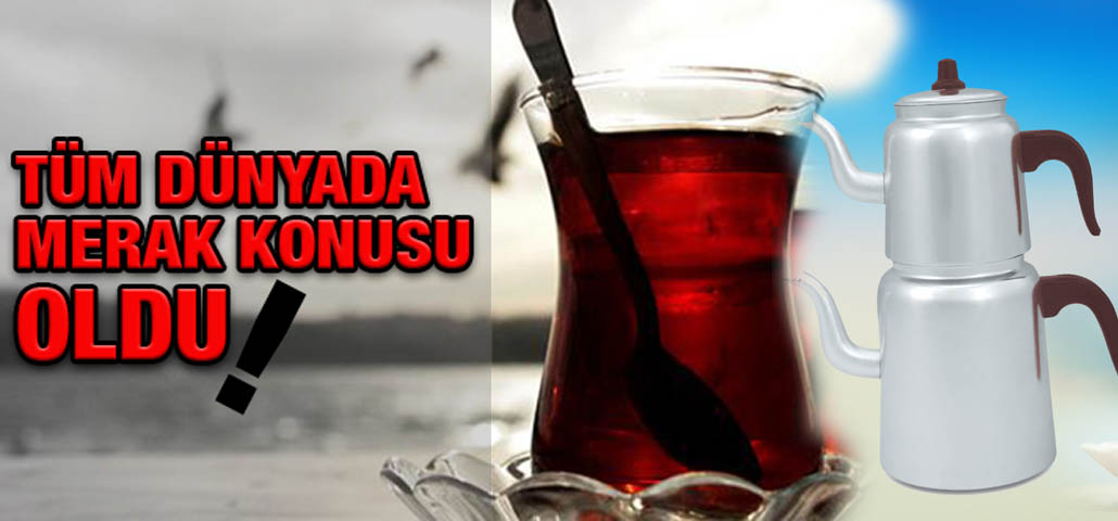 Türklerin çay demleme yöntemi dünyada merak konusu oldu!