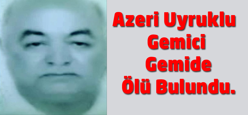 Azeri Uyruklu Gemici Gemide Ölü Bulundu.