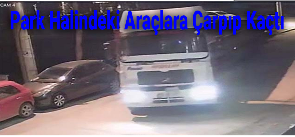 Park Halindeki Araçlara Çarpıp Kaçtı