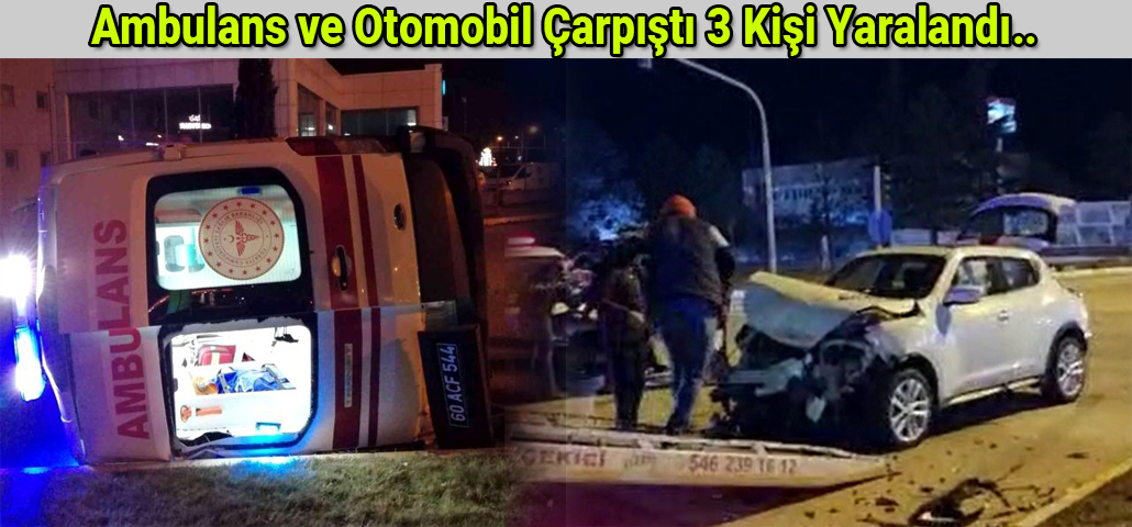 Ambulans ve Otomobil Çarpıştı 3 Kişi Yaralandı..