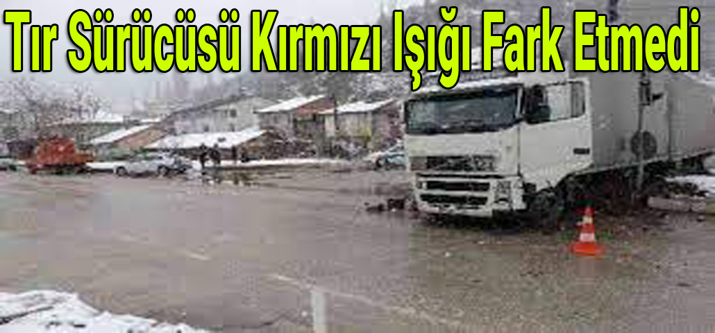 Tır Sürücüsü Kırmızı Işığı Fark Etmedi