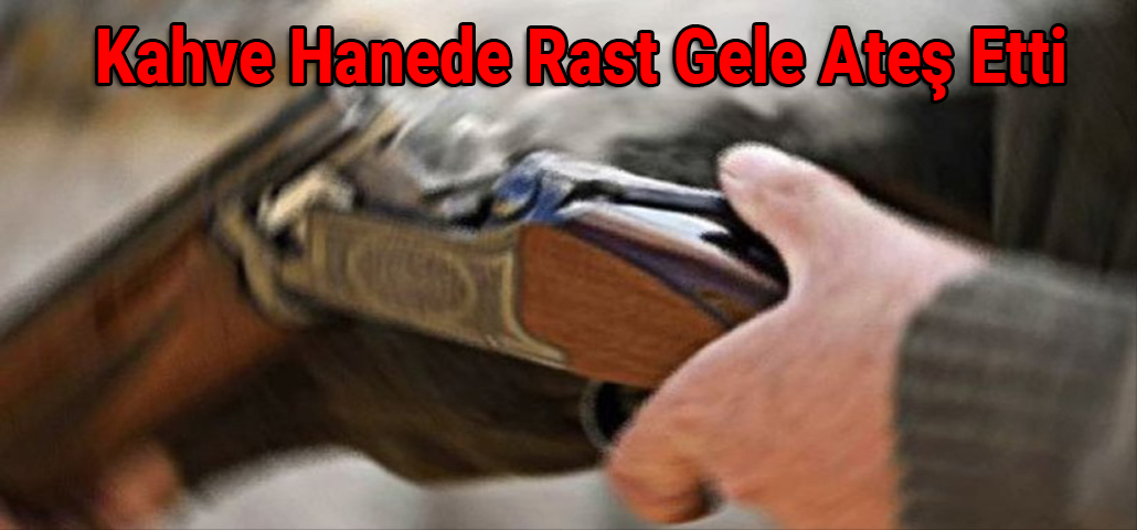 Kahve Hanede Rast Gele Ateş Etti