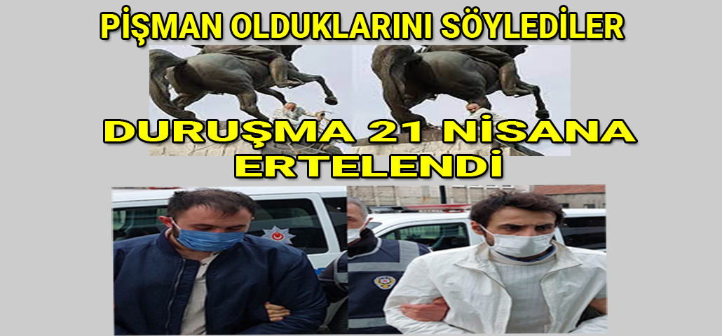 PİŞMAN OLDUKLARINI SÖYLEDİLER! DURUSMA 21 NİSANA ERTELENDİ