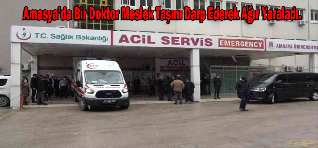 Amasya’da Bir Doktor Meslek Taşını Darp Ederek Ağır Yaraladı.