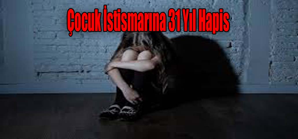 Çocuk İstismarına 31 Yıl Hapis