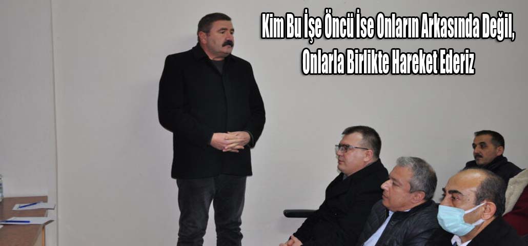 Kim Bu İşe Öncü İse Onların Arkasında Değil, Onlarla Birlikte Hareket Ederiz 