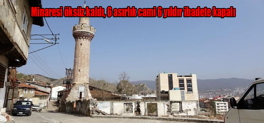 Minaresi öksüz kaldı, 6 asırlık cami 6 yıldır ibadete kapalı