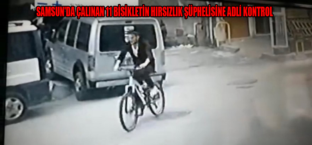 11 BİSİKLETİN HIRSIZLIK ŞÜPHELİSİNE ADLİ KONTROL