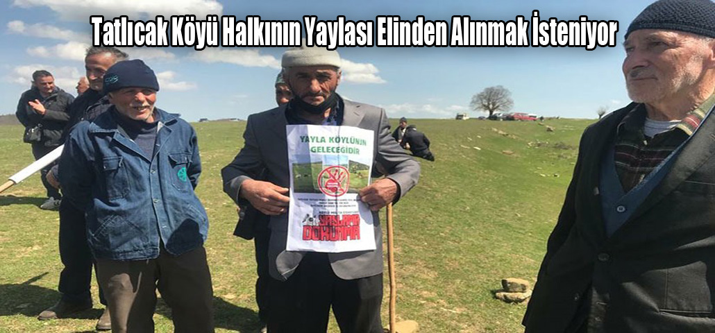 Tatlıcak Köyü Halkının Yaylası Elinden Alınmak İsteniyor