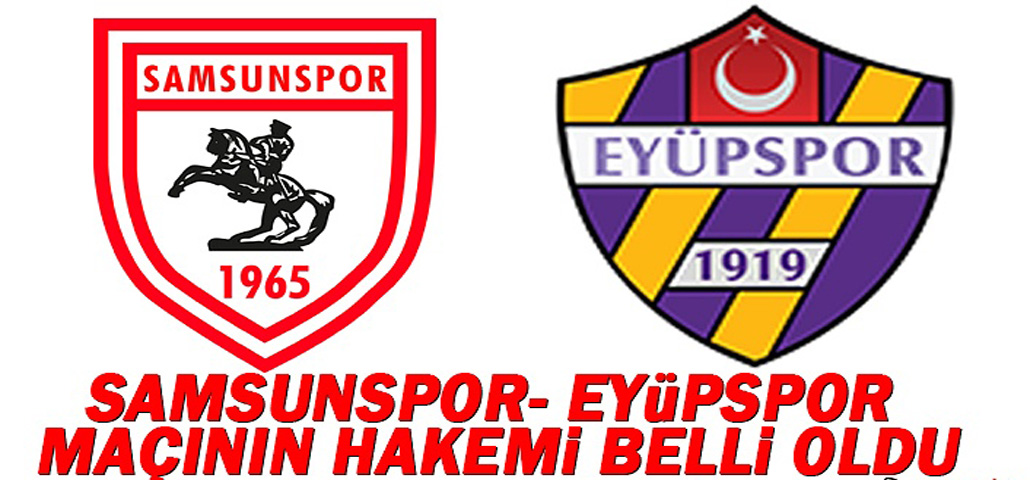   Samsunspor ve Eyüpspor Maçının Hakemi Belli Oldu