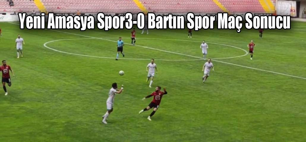 Yeni Amasya Spor3-0 Bartın Spor Maç Sonucu