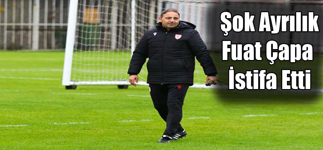  Yılport Samsun Sporda Şok Ayrılık Fuat Çapa  İstifa Etti 
