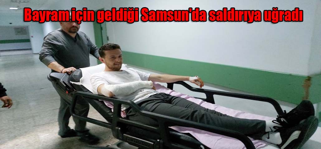 Bayram için geldiği Samsun'da saldırıya uğradı