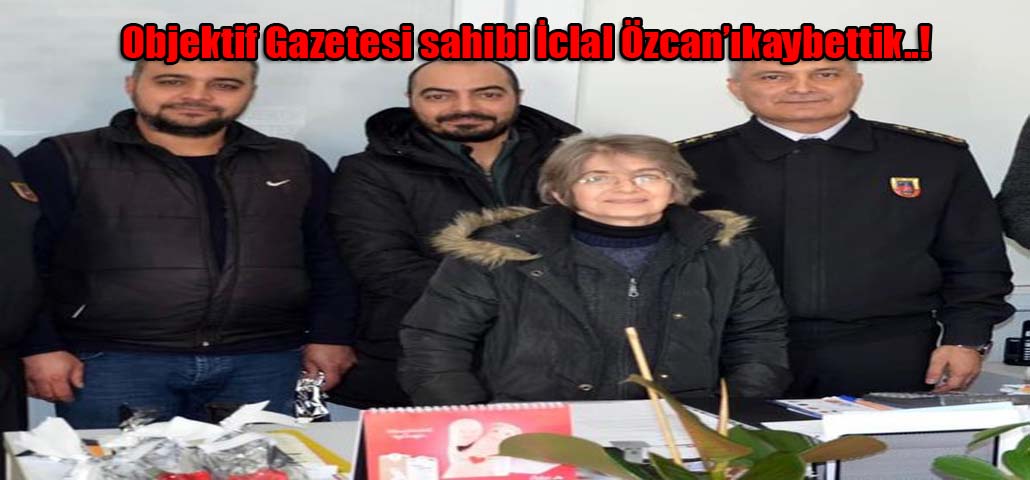 Objektif Gazetesi sahibi İclal Özcan'ı kaybettik..!
