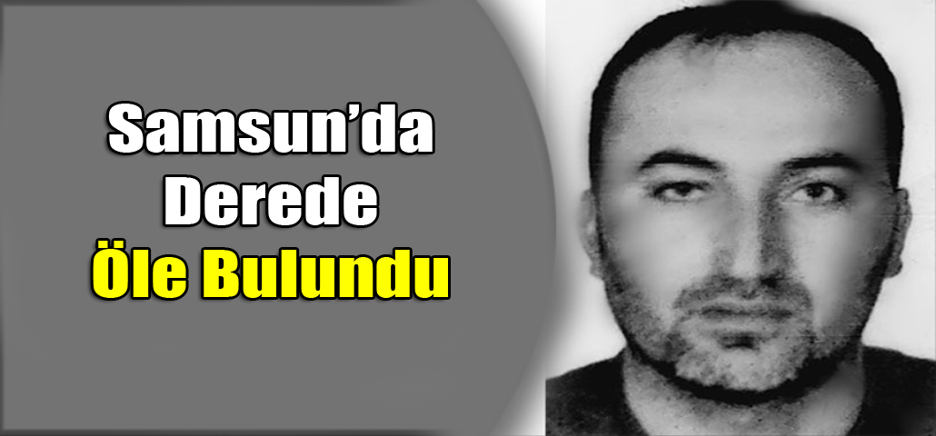 Samsun’da Derede Ölü Bulundu