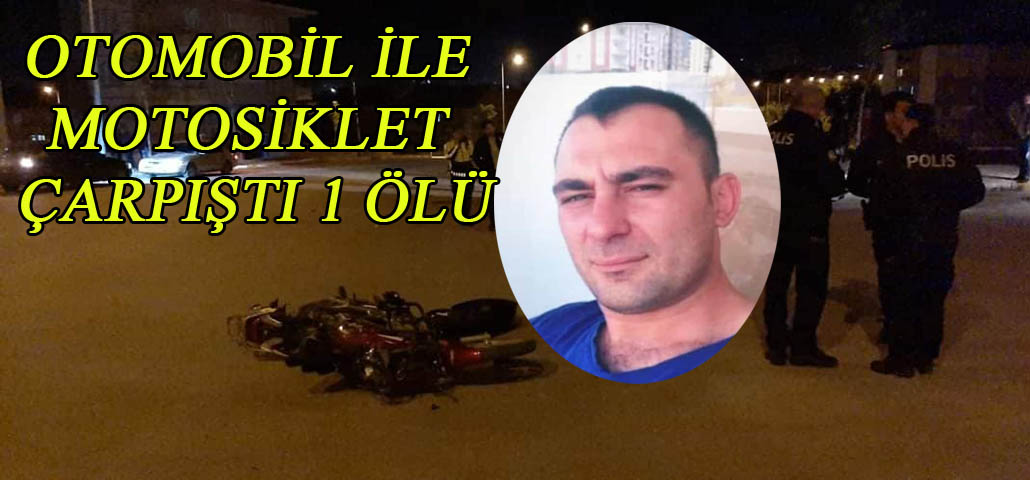 OTOMOBİL İLE MOTOSİKLET ÇARPIŞTI 1 ÖLÜ