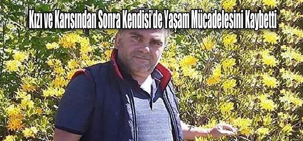  Kızı ve Karısından Sonra Kendisi’de Yaşam Mücadelesini Kaybetti