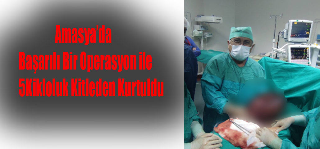 Amasya'da Başarılı Bir Operasyonla 5 Kiloluk Kitleden Kurtuldu