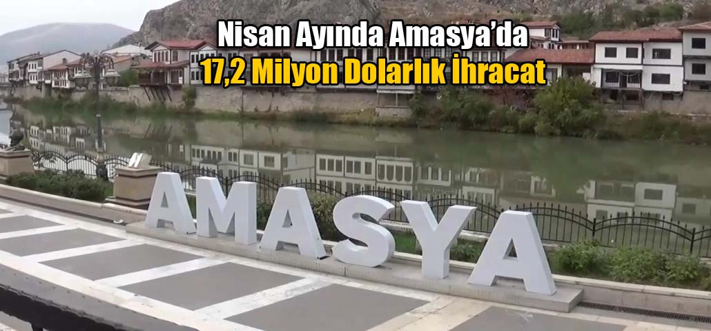 Nisan Ayında Amasya’da 17,2 Milyon Dolarlık İhracat 