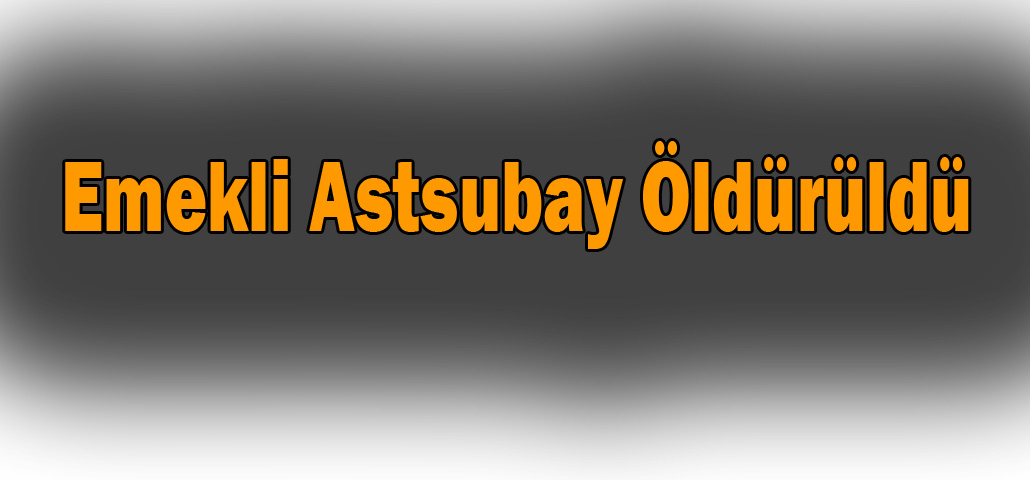 Emekli Astsubay Öldürüldü