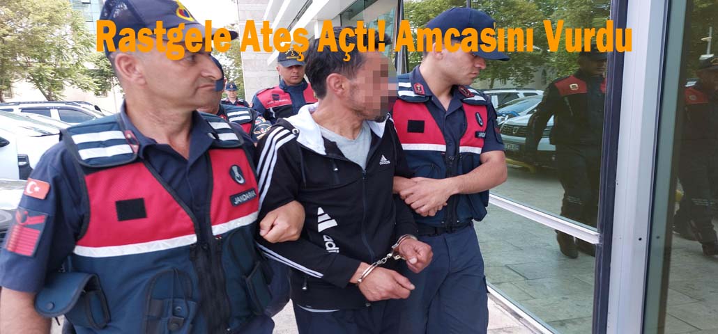 Rastgele Ateş Açtı! Amcasını Vurdu