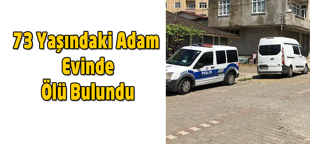 73 Yaşındaki Adam Evinde Ölü Bulundu