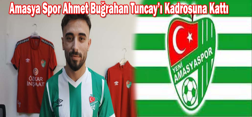 Amasya Spor Ahmet Buğrahan Tuncay’ı Kadrosuna Kattı