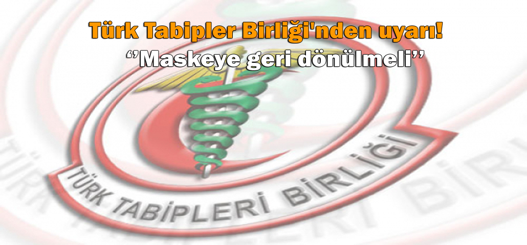 Türk Tabipler Birliği'nden uyarı!   ‘’Maskeye geri dönülmeli’’