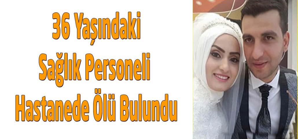36 Yaşındaki Sağlık Personeli Hastanede Ölü Bulundu