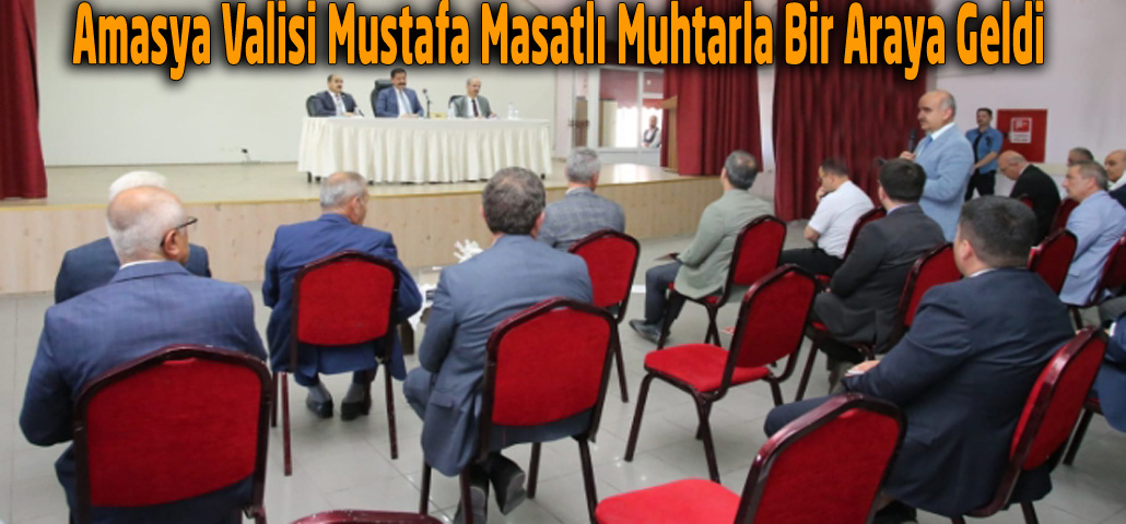 Amasya Valisi Mustafa Masatlı Muhtarla Bir Araya Geldi