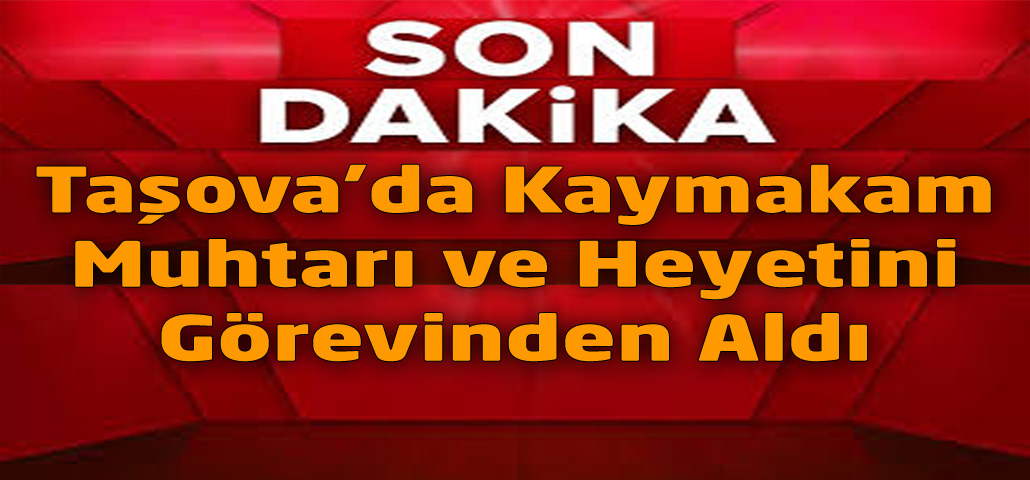 Taşova’da Kaymakam Muhtarı ve Heyetini Görevinden Aldı