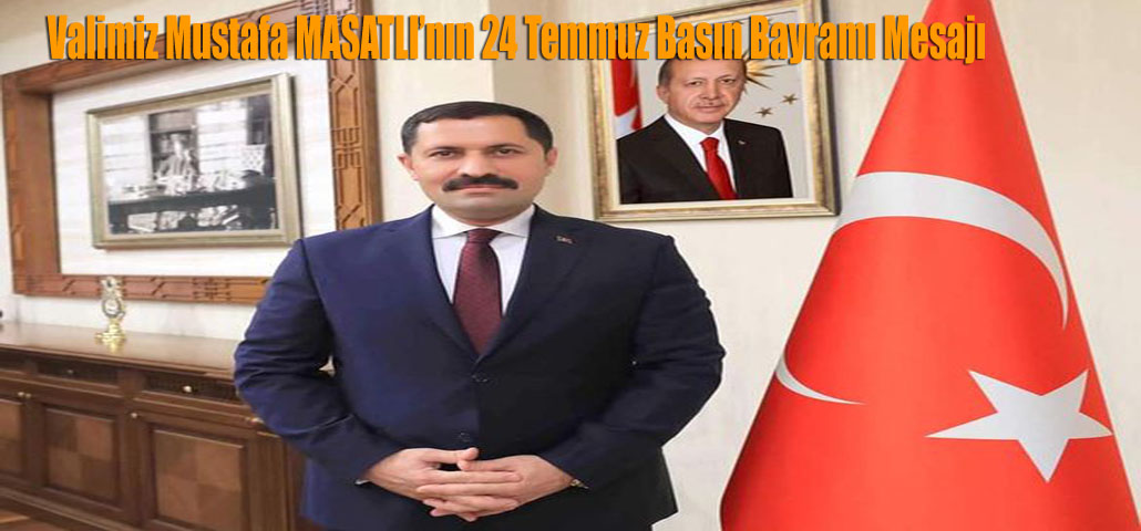 Valimiz Mustafa MASATLI’nın 24 Temmuz Basın Bayramı Mesajı