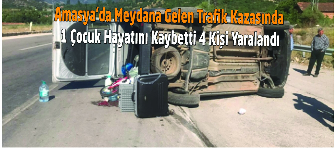 Amasya’da Meydana Gelen Trafik Kazasında 1 Çocuk Hayatını Kaybetti 4 Kişi Yaralandı