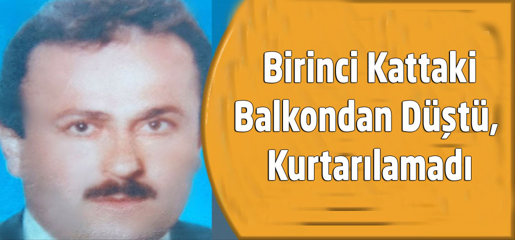  Birinci Kattaki Balkondan Düştü, Kurtarılamadı