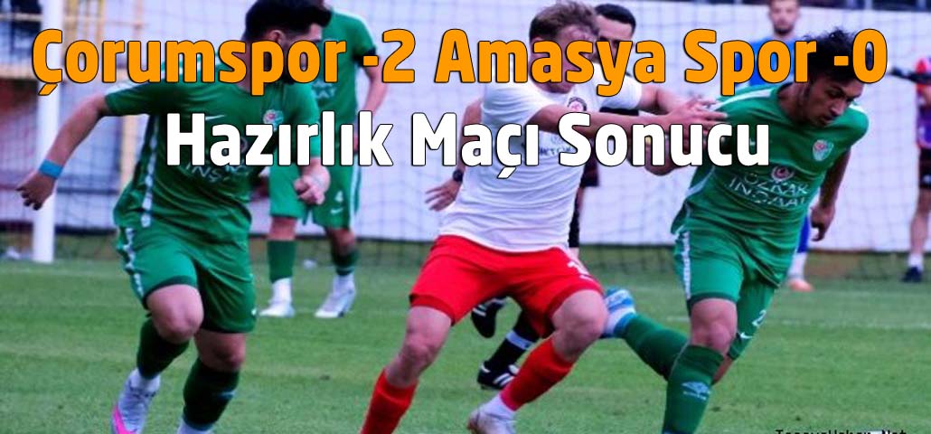 Çorumspor- 2 Amasya Spor-0 Hazırlık Maçı Sonucu