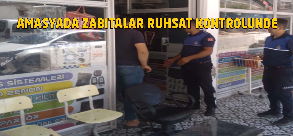 AMASYADA ZABITALAR RUHSAT KONTROLUNDE