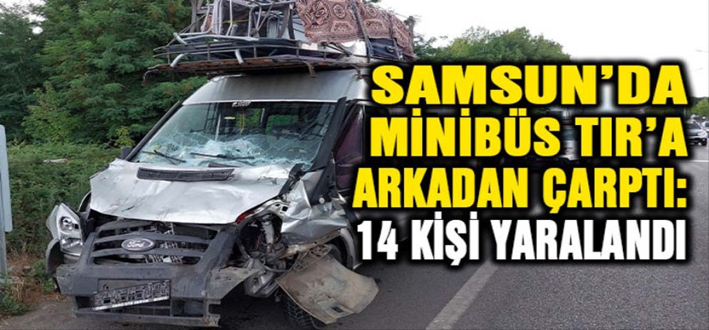 Samsun'da minibüs tıra arkadan çarptı: 14 yaralı