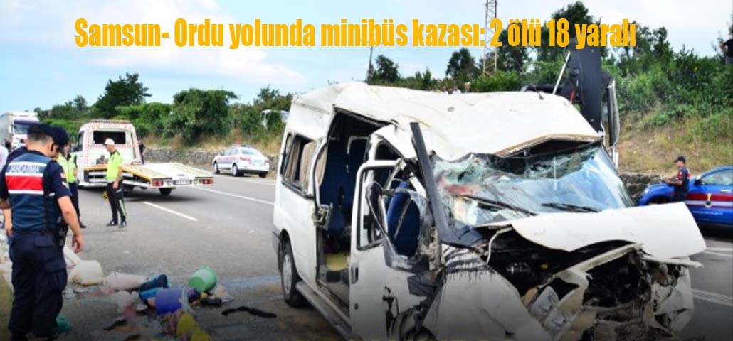 Samsun- Ordu yolunda minibüs kazası: 2 ölü 18 yaralı