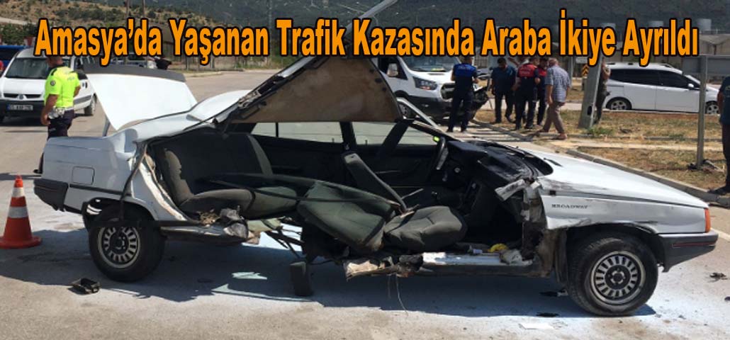 Amasya’da Yaşanan Trafik Kazasında Araba İkiye Ayrıldı
