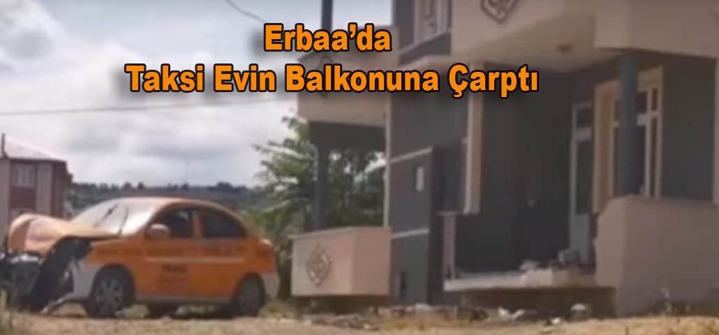 Erbaa’da Taksi Evin Balkonuna Çarptı