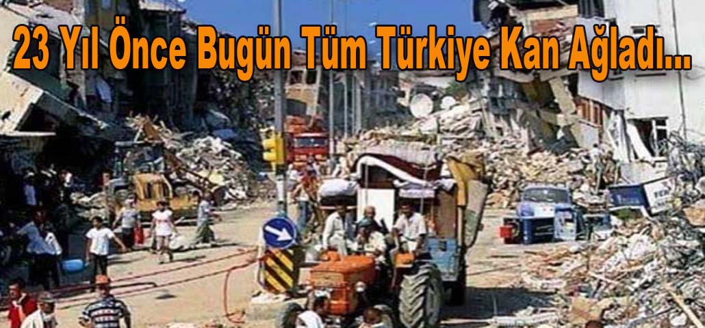 23 Yıl Önce Bu Gün Tüm Türkiye Kan Ağladı...